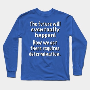 The Future Will Eventually Happen! Long Sleeve T-Shirt